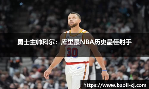 勇士主帅科尔：库里是NBA历史最佳射手